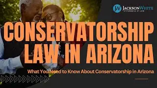 Conservatorship in Arizona &ndash; What You Need to Know | Phoenix Conservatorship Lawyer