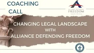 Alliance Defending Freedom Coaching Call: The Ever-Changing Legal Landscape