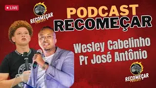 #6 Recomeçar Podcast l Wesley Cabelinho e Pr. José Antônio