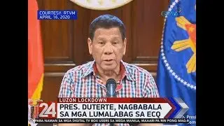 24 Oras: President Duterte, nagbabala sa mga lumalabag sa ECQ