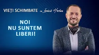 LIBERTATEA ȘI ADEVĂRUL ÎN IISUS HRISTOS - VIEȚI SCHIMBATE, cu Ionică Herlea