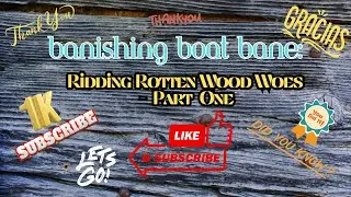 Banishing Boat Bane: Ridding Rotten Wood Woes - Part 1