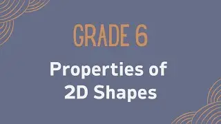 Grade 6: Properties of 2D Shapes