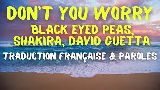 Black Eyed Peas, Shakira, David Guetta - DON'T YOU WORRY - Traduction Française & Paroles