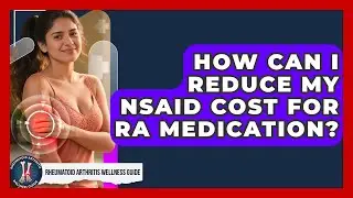 How Can I Reduce My NSAID Cost For RA Medication? - Rheumatoid Arthritis Wellness Guide