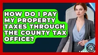How Do I Pay My Property Taxes Through the County Tax Office? | Property Taxes Uncovered News