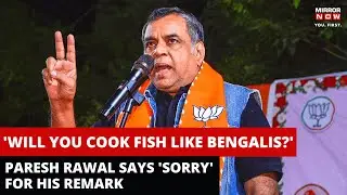 Gujarat Polls: Paresh Rawal Apologises As His 'Cook Fish Like Bengalis' Remark Snowballs|Latest News