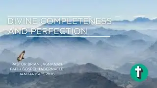 Divine Completeness and Perfection - Pastor Brian Jagnanan - Jan 4 2026 - 10 AM