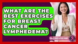 What Are The Best Exercises For Breast Cancer Lymphedema? - Breast Cancer Support Channel