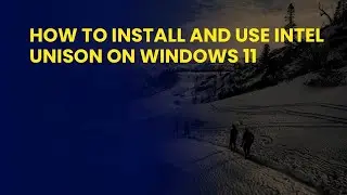 How to Install and Use Intel Unison on Windows 11