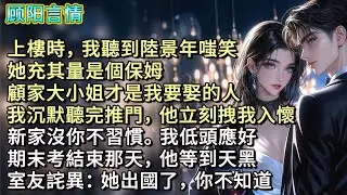 上樓時，我聽到陸景年嗤笑：「她充其量是個保姆，顧家大小姐才是我要娶的人。」我沉默聽完推門，他立刻拽我入懷：「新家沒你不習慣。」我低頭應好，期末考結束那天，他等到天黑，室友詫異：「她出國了，你不知道？」