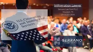 Houston Immigration Lawyers - Serrano Law Firm PLLC (713) 222-2834
