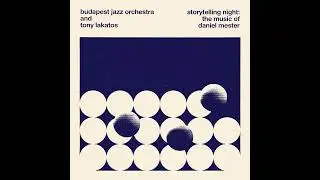 Budapest Jazz Orchestra ft. Tony Lakatos - Storytelling Night:The Music of Daniel Mester(Full album)