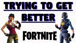 Trying To Get Better ( Fortnite )