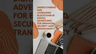 Understanding Leveraging Blockchain in Digital Advertising for Enhanced Security and Transparency