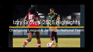 Izzy Groves' 2025 Pro Highlights (Champions League & Reggae Girlz)