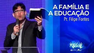 A família e a educação | Pr. Filipe Fontes | Aliança Radical | Pastoral | 25/07/2021