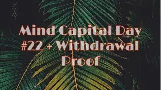 Mind Capital Day #22 Update with Withdrawal Proof