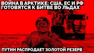 Война в Арктике: США, Европа и Россия готовятся к битве во льдах. Путин распродает золотой резерв