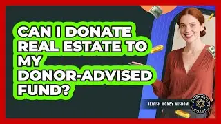 Can I Donate Real Estate To My Donor-Advised Fund?