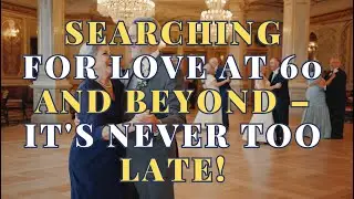 SEARCHING FOR LOVE AT 60 AND BEYOND &ndash; IT'S NEVER TOO LATE!