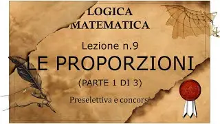 9- Logica matematica, preselettiva e concorsi. LE PROPORZIONI (parte 1 di 3). Fondamenti e basi