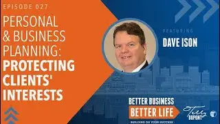 Episode 027: Personal and Business Planning: Protecting Clients' Interests with Dave Ison