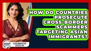 How Do Countries Prosecute Cross-border Scammers Targeting Asian Immigrants?