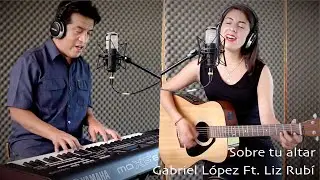 SOBRE TU ALTAR.  COVER.  GABRIEL LÓPEZ FT. LIZ RUBÍ