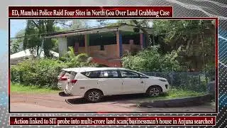 ED, Mumbai Police Raid Four Sites in North Goa Over Land Grabbing Case