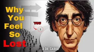 How Culture Makes Us Feel Lost &ndash; A Dr. Gabor Mat&eacute; Reflection