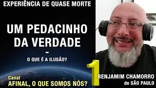 1/2 &ndash; Um pedacinho da verdade - EQM de Benjamim Chamorro | Experi&ecirc;ncia de Quase Morte