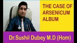 THE CASE OF ARSENICUM ALBUM (ACUTE GASTROENTERITIS) - Dr. Sushil Dubey