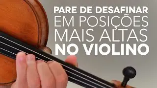 10 dicas práticas para você TOCAR MAIS AFINADO em POSIÇÕES MAIS ALTAS no VIOLINO