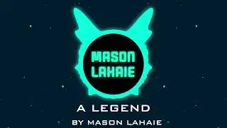 A Legend By Mason Lahaie 