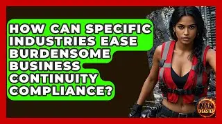 How Can Specific Industries Ease Burdensome Business Continuity Compliance? - Man vs. Disaster