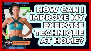 How Can I Improve My Exercise Technique At Home?