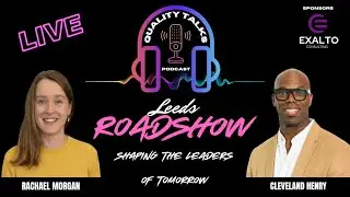 Quality Talks Roadshow: Shaping The Leaders Of Tomorrow - with Rachael Morgan & Cleveland Henry