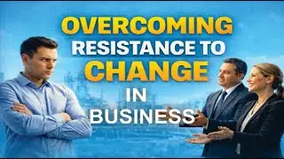 Overcoming Resistance to Change In Business