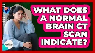 What Does A Normal Brain CT Scan Indicate?