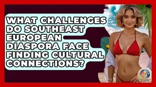 What Challenges Do Southeast European Diaspora Face Finding Cultural Connections?