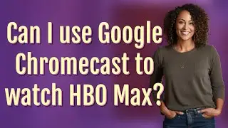 Can I use Google Chromecast to watch HBO Max?