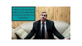 Why is The Valuation Date So Important in Dealing With Your Property Claims in Your Separation?