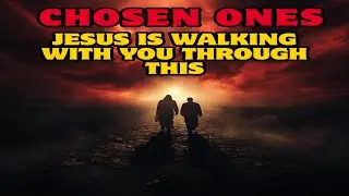 CHOSEN ONES: JESUS IS WALKING WITH YOU THROUGH 👑✨
