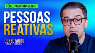Como lidar com pessoas reativas l Conectando com a Inteligência #266