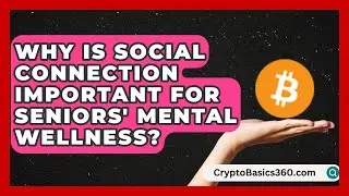 Why Is Social Connection Important for Seniors' Mental Wellness?