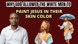 Why God Allowed The Whitemen Paint Jesus In Their Skin Color.