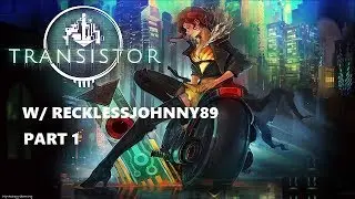 Transistor - Playthrough W/ RecklessJohnny89 Part 1