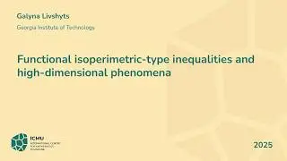 Functional isoperimetric type inequalities and high dimensional phenomena, Galyna Livshyts 3/3