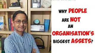 Why People in general are not an Organisation's biggest Assets?